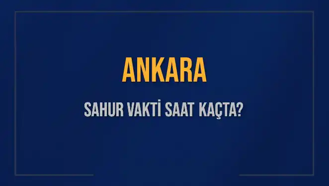 Ankara'da Sahur Vakti: Saat Kaçta Başlıyor ve Bitiyor?