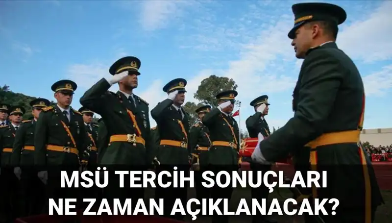 2025 MSÜ Tercih Sonuçları Ne Zaman Açıklanacak? Gözler MSB'de!