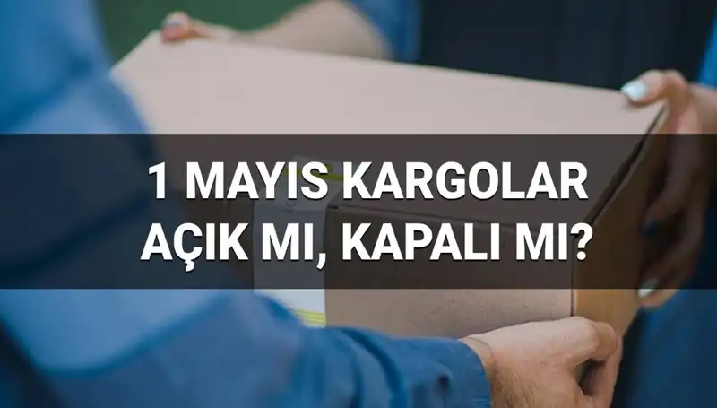 1 Mayıs İşçi Bayramı’nda Kargo Firmaları Çalışıyor Mu?