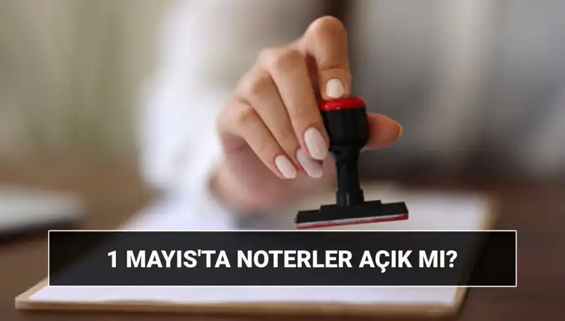 1 Mayıs İşçi Bayramı'nda Noterler Açık mı? Nöbetçi Hizmetler Hakkında Bilgi