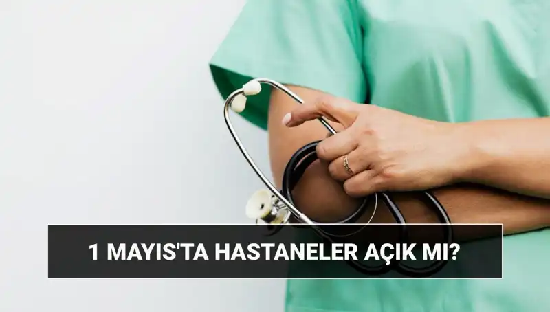 1 Mayıs İşçi Bayramı’nda Hastaneler ve Poliklinikler Açık mı?