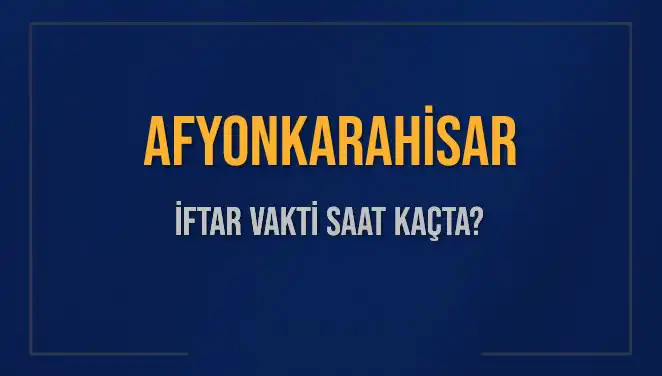 Afyonkarahisar İftar Saatleri: Bugün Ne Zaman Ezan Okunacak?