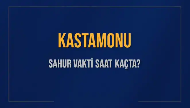Kastamonu’da Sahur Vakti: İmsak Saatleri ve Detaylar