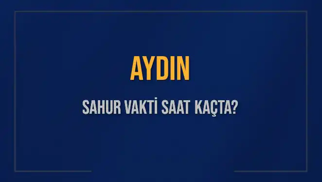 Aydın'da Sahur Vakti 2025: İmsak Saatleri ve Kaldı Sayımına Dikkat!