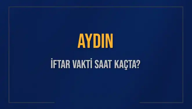Aydın İftar Vakti: Bugün Saat Kaçta Ezan Okunacak?