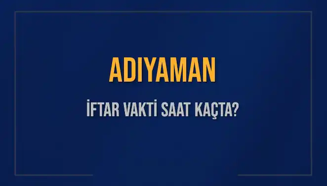Adıyaman’da İftar Vakti: Bugün Saat Kaçta Ezan Okunacak?