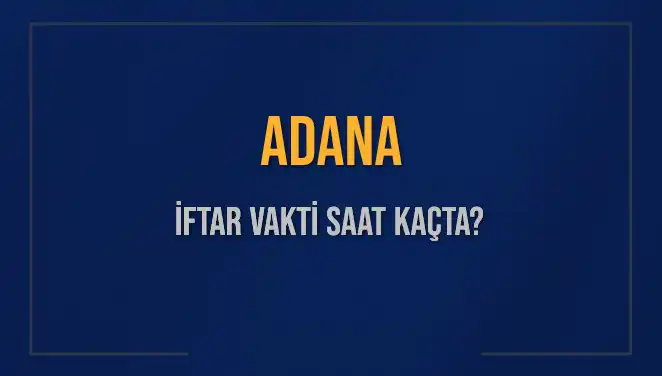 Adana'da İftar Vakti Ne Zaman? 2025 Gündemi