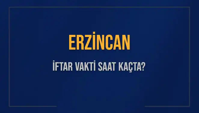 Erzincan'da İftar Vakti: Bugün Akşam Ezanı Kaçta Okunacak?