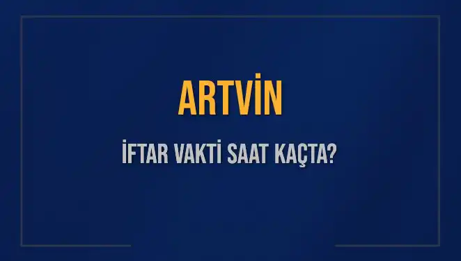 Artvin'de İftar Vakti: Akşam Ezanı Saat Kaçta?