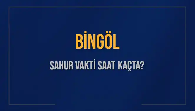 Bingöl'de Sahur Vakti: İmsak Saati ve Detaylar Burada!