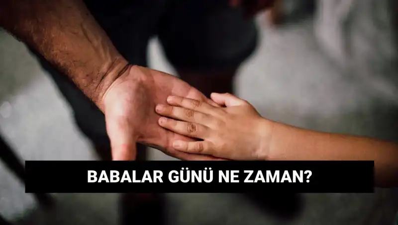 Babalar Günü 2025 Ne Zaman? Tarihçesi ve Anlamı