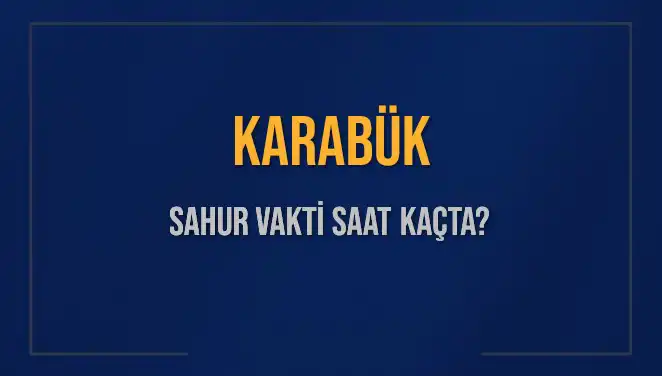 Karabük'te Sahur Vakti: 2025'te Ne Zaman ve Saat Kaçta?